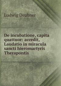 De incubatione, capita quattuor: accedit, Laudatio in miracula sancti hieromartyris Therapontis .