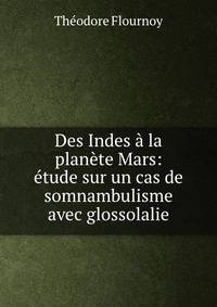 Des Indes a la planete Mars: etude sur un cas de somnambulisme avec glossolalie