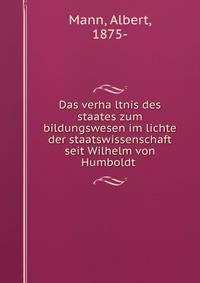 Das verha?ltnis des staates zum bildungswesen im lichte der staatswissenschaft seit Wilhelm von Humboldt