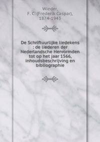 De Schriftuurlijke liedekens : de liederen der Nederlandsche Hervormden tot op het jaar 1566, inhoudsbeschrijving en bibliographie