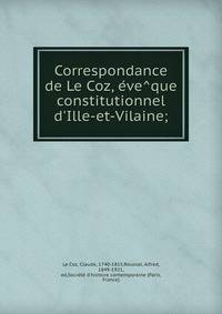 Correspondance de Le Coz, e?ve?que constitutionnel d'Ille-et-Vilaine;