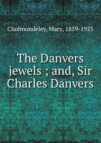 The Danvers jewels ; and, Sir Charles Danvers