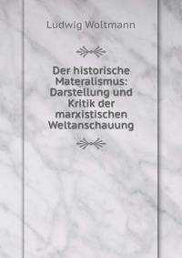 Der historische Materalismus: Darstellung und Kritik der marxistischen Weltanschauung