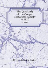 The Quarterly of the Oregon Historical Society. yr.1910