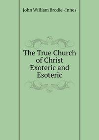 The True Church of Christ Exoteric and Esoteric
