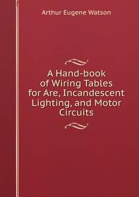 A Hand-book of Wiring Tables for Are, Incandescent Lighting, and Motor Circuits