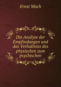 Die Analyse der Empfindungen und das Verhaltniss des physischen zum psychischen