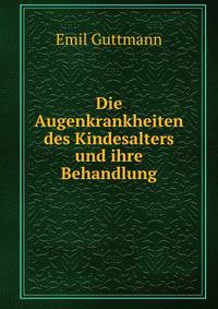 Die Augenkrankheiten des Kindesalters und ihre Behandlung