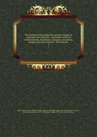 Dictionnaire historique des moeurs, usages et coutumes des Fran?ois : contenant aussi les ?tablissemens, fondations, ?poques, anecdotes, progr?s dans les sciences &amp; dans les arts .