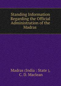 Standing Information Regarding the Official Administration of the Madras .
