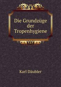 Die Grundzuge der Tropenhygiene