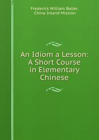 An Idiom a Lesson: A Short Course in Elementary Chinese