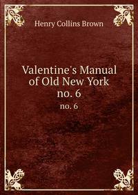 Valentine`s Manual of Old New York. no. 6