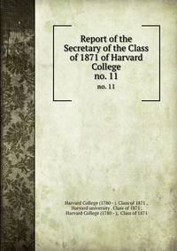 Report of the Secretary of the Class of 1871 of Harvard College. no. 11