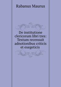 De institutione clericorum libri tres: Textum recensuit adnotionibus criticis et exegeticis .