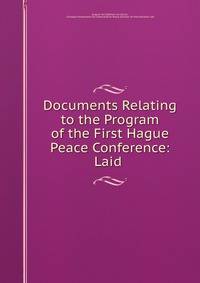 Documents Relating to the Program of the First Hague Peace Conference: Laid .