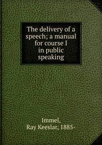 The delivery of a speech; a manual for course I in public speaking