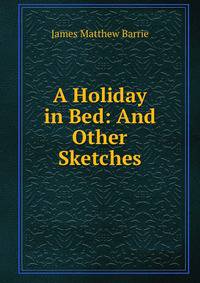 A Holiday in Bed: And Other Sketches