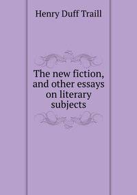 The new fiction, and other essays on literary subjects