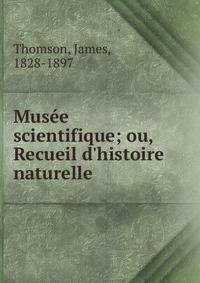 Mus?e scientifique; ou, Recueil d'histoire naturelle