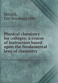Physical chemistry for colleges; a course of instruction based upon the fundamental laws of chemistry