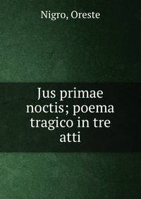 Jus primae noctis; poema tragico in tre atti