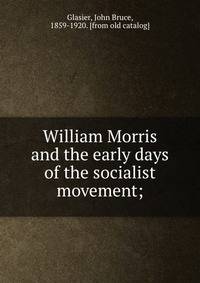 William Morris and the early days of the socialist movement;