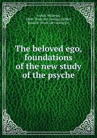 The beloved ego, foundations of the new study of the psyche