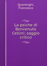 La psiche di Benvenuto Cellini; saggio critico