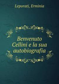 Benvenuto Cellini e la sua autobiografia