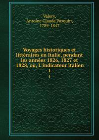 Voyages historiques et litt?raires en Italie, pendant les ann?es 1826, 1827 et 1828, ou, L'indicateur italien