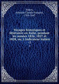 Voyages historiques et litt?raires en Italie, pendant les ann?es 1826, 1827 et 1828, ou, L'indicateur italien