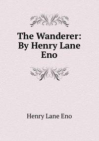 The Wanderer: By Henry Lane Eno.