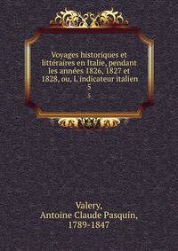 Voyages historiques et litt?raires en Italie, pendant les ann?es 1826, 1827 et 1828, ou, L'indicateur italien