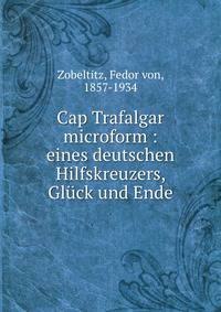 Cap Trafalgar microform : eines deutschen Hilfskreuzers, Gluck und Ende