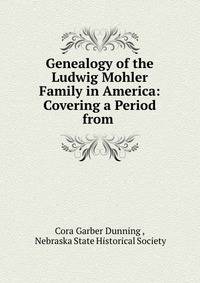 Genealogy of the Ludwig Mohler Family in America: Covering a Period from .