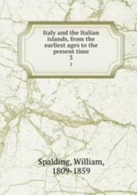 Italy and the Italian islands, from the earliest ages to the present time. 3