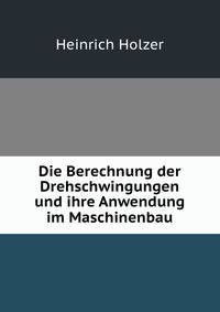 Die Berechnung der Drehschwingungen und ihre Anwendung im Maschinenbau