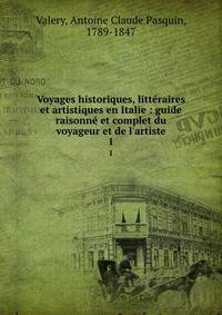 Voyages historiques, litt?raires et artistiques en Italie : guide raisonn? et complet du voyageur et de l'artiste