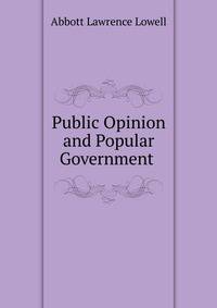 Public Opinion and Popular Government .