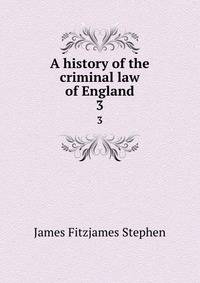 A history of the criminal law of England. 3