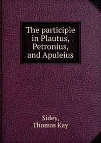 The participle in Plautus, Petronius, and Apuleius