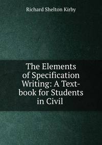 The Elements of Specification Writing: A Text-book for Students in Civil .