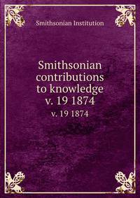 Smithsonian contributions to knowledge. v. 19 1874