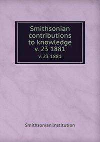 Smithsonian contributions to knowledge. v. 23 1881