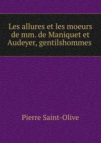 Les allures et les moeurs de mm. de Maniquet et Audeyer, gentilshommes .