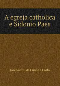 A egreja catholica e Sidonio Paes