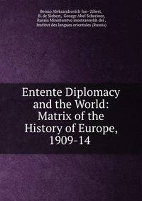 Entente Diplomacy and the World: Matrix of the History of Europe, 1909-14 .