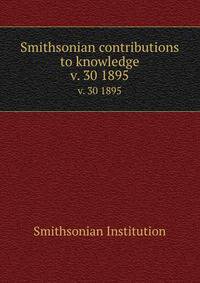 Smithsonian contributions to knowledge. v. 30 1895
