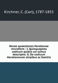 Novae quaestiones Horatianae microform : I. Quinquaginta codicum quibus usi sumus descriptio. II. De codicum Horatianorum stirpibus ac familiis